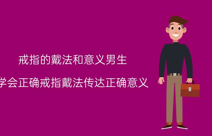 戒指的戴法和意义男生 学会正确戒指戴法传达正确意义